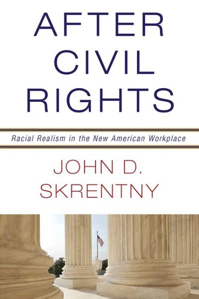Cover for John D. Skrentny · After Civil Rights: Racial Realism in the New American Workplace (Hardcover Book) (2013)