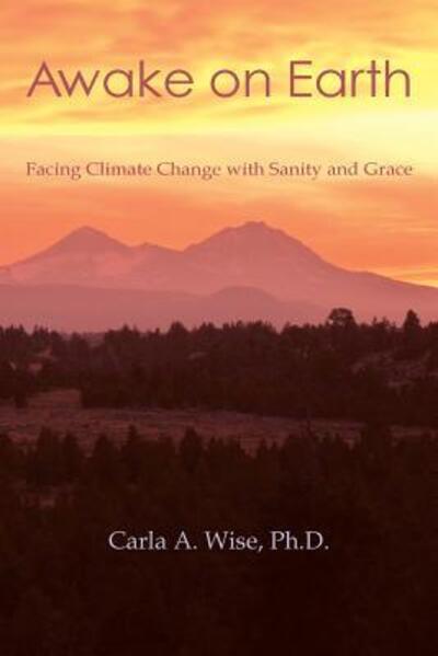 Cover for Carla A. Wise · Awake on Earth Facing Climate Change with Sanity and Grace (Paperback Book) (2016)