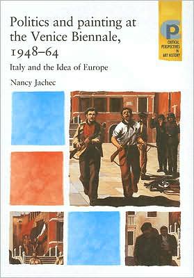 Cover for Nancy Jachec · Politics and Painting at the Venice Biennale, 1948–64: Italy and the Idea of Europe - Critical Perspectives in Art History (Hardcover Book) (2007)