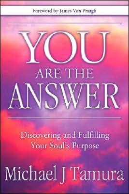 Cover for Michael J. Tamura · You Are the Answer: Discovering and Fulfilling Your Soul's Purpose (Pocketbok) (2007)