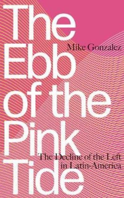 Cover for Mike Gonzalez · The Ebb of the Pink Tide: The Decline of the Left in Latin America (Paperback Book) (2018)