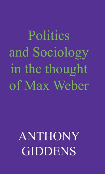 Politics and Sociology in the Thought of Max Weber - Giddens, Anthony (London School of Economics and Political Science) - Bøker - John Wiley and Sons Ltd - 9780745670966 - 26. mars 2013