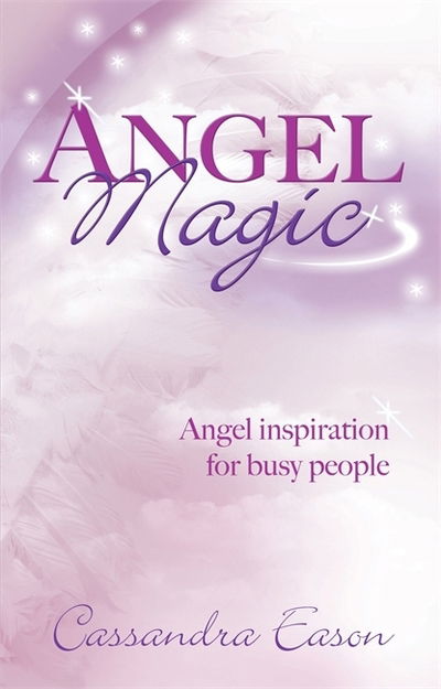 Angel Magic: Angel inspiration for busy people - Cassandra Eason - Książki - Little, Brown Book Group - 9780749940966 - 1 kwietnia 2010