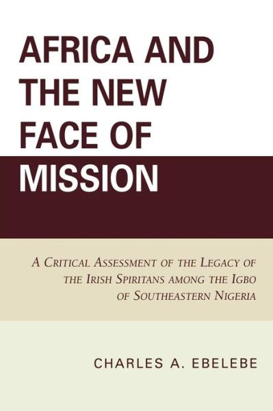 Cover for Charles A. Ebelebe · Africa and the New Face of Mission: A Critical Assessment of the Legacy of the Irish Spiritans Among the Igbo of Southeastern Nigeria (Paperback Book) (2009)