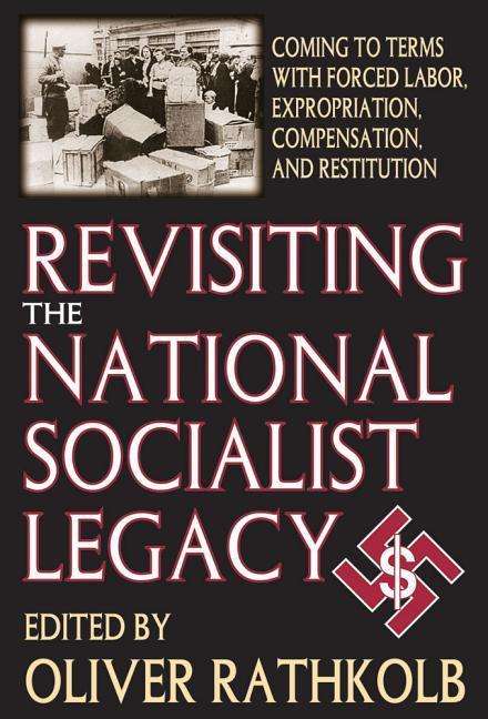 Cover for Oliver Rathkolb · Revisiting the National Socialist Legacy: Coming to Terms with Forced Labor, Expropriation, Compensation, and Restitution (Hardcover Book) (2004)