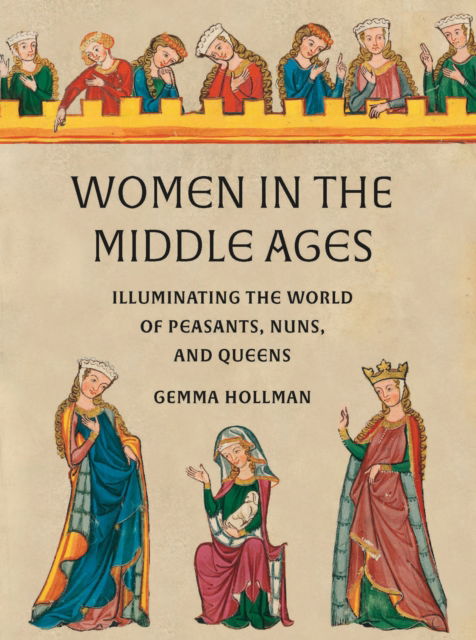 Cover for Gemma Hollman · Women in the Middle Ages: Illuminating the World of Peasants, Nuns, and Queens (Hardcover Book) (2024)