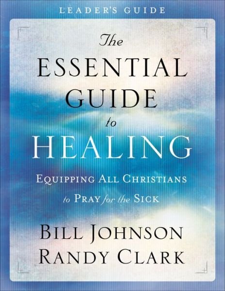 Cover for Bill Johnson · The Essential Guide to Healing Leader's Guide - Equipping All Christians to Pray for the Sick (Paperback Bog) [Leader's edition] (2016)