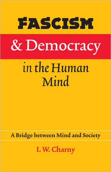 Fascism and Democracy in the Human Mind: A Bridge between Mind and Society - Israel W. Charny - Książki - University of Nebraska Press - 9780803217966 - 1 maja 2008