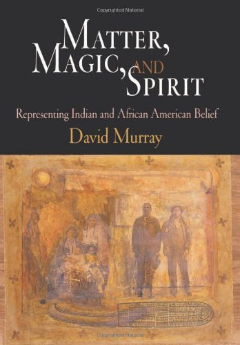 Cover for David Murray · Matter, Magic, and Spirit: Representing Indian and African American Belief (Innbunden bok) (2007)