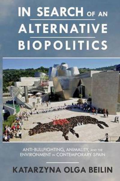 In Search of an Alternative Biopolitics: Anti-Bullfighting, Animality, and the Environment in Contemporary Spain - Transoceanic - Katarzyna Beilin - Books - Ohio State University Press - 9780814251966 - December 31, 2015