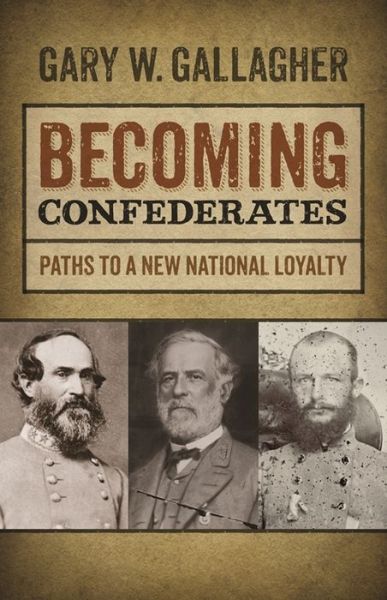 Cover for Gary W. Gallagher · Becoming Confederates: Paths to a New National Loyalty - Mercer University Lamar Memorial Lectures (Hardcover Book) (2013)