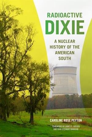 Cover for Caroline Peyton · Radioactive Dixie: A Nuclear History of the American South - Environmental History and the American South (Hardcover Book) (2025)