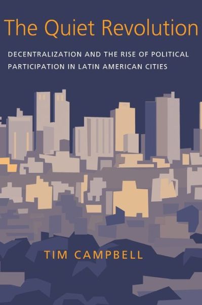 Cover for Tim Campbell · Quiet Revolution, The: Decentralization and the Rise of Political Participation in Latin American Cities - Pitt Latin American Series (Paperback Book) (2003)