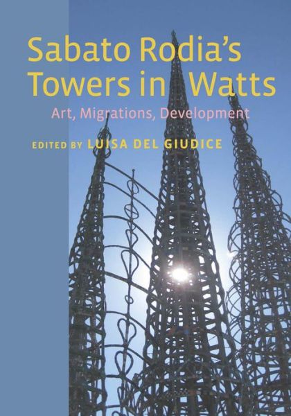 Cover for Luisa Del Giudice · Sabato Rodia's Towers in Watts: Art, Migrations, Development - Critical Studies in Italian America (Hardcover Book) (2014)