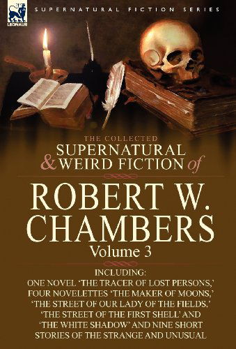 Cover for Robert W Chambers · The Collected Supernatural and Weird Fiction of Robert W. Chambers: Volume 3-Including One Novel 'The Tracer of Lost Persons, ' Four Novelettes 'The M (Hardcover Book) (2010)