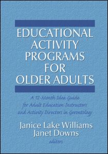 Educational Activity Programs for Older Adults: A 12-Month Idea Guide for Adult Education Instructors and Activity Directors in Gerontology - Janice Williams - Książki - Taylor & Francis Inc - 9780866562966 - 1984