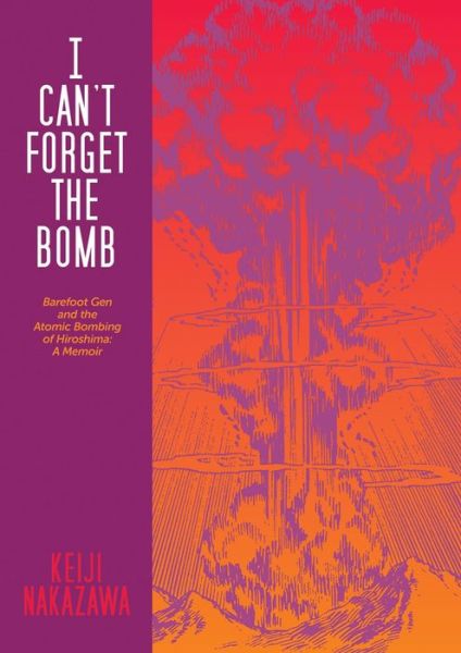 Cover for Keiji Nakazawa · I Can't Forget The Bomb: Barefoot Gen and the Atomic Bombing of Hiroshima: A Memoir (Taschenbuch) (2023)