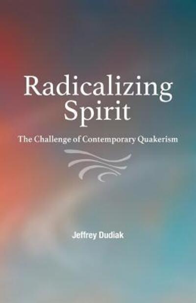 Cover for Jeffrey Dudiak · Radicalizing Spirit : The Challenge of Contemporary Quakerism (Paperback Book) (2015)