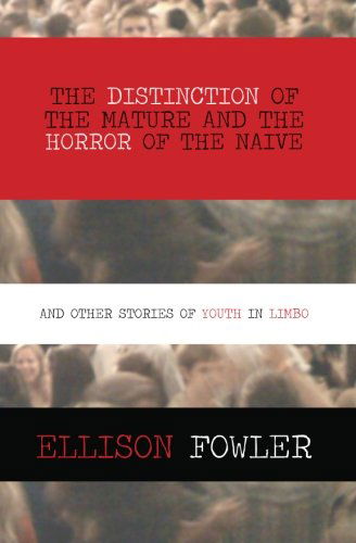 Cover for Ellison Fowler · The Distinction of the Mature and the Horror of the Naive: and Other Stories of Youth in Limbo (Paperback Book) (2011)