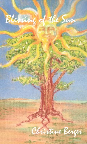 Blessing of the Sun - Christine Berger - Books - Concrescent Press - 9780984372966 - July 1, 2012