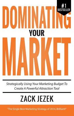 Cover for Zack Jezek · Dominating Your Market: Strategically Using Your Marketing Budget to Create a Powerful Attraction Tool (Paperback Book) (2014)