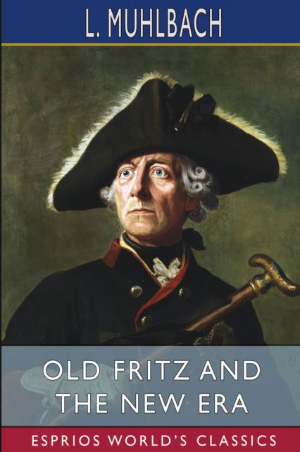 Cover for L Muhlbach · Old Fritz and the New Era (Esprios Classics) (Paperback Book) (2024)