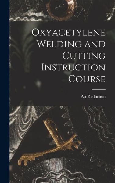 Cover for Air Reduction · Oxyacetylene Welding and Cutting Instruction Course (Innbunden bok) (2021)