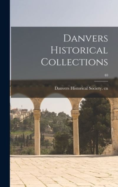 Danvers Historical Collections; 40 - Danvers Historical Society Cn - Książki - Hassell Street Press - 9781013815966 - 9 września 2021