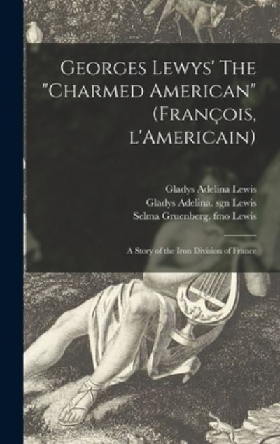 Cover for Gladys Adelina Lewis · Georges Lewys' The charmed American (Franc&amp;#807; ois, L'Americain): a Story of the Iron Division of France (Hardcover Book) (2021)