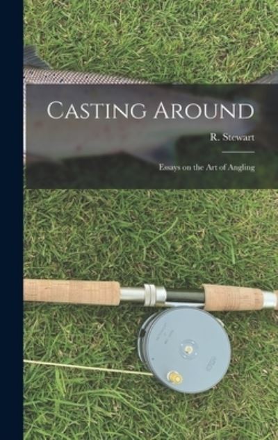 Cover for R (Robert) 11891- Stewart · Casting Around; Essays on the Art of Angling (Inbunden Bok) (2021)