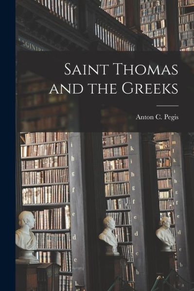 Cover for Anton C (Anton Charles) 1905 Pegis · Saint Thomas and the Greeks (Paperback Book) (2021)