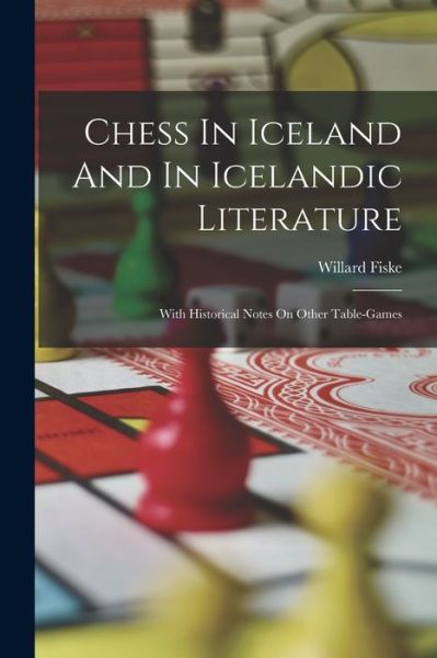 Cover for Willard Fiske · Chess in Iceland and in Icelandic Literature (Book) (2022)