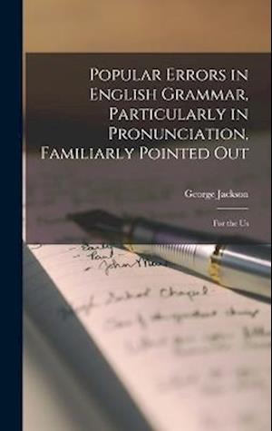 Cover for George Jackson · Popular Errors in English Grammar, Particularly in Pronunciation, Familiarly Pointed Out (Bog) (2022)