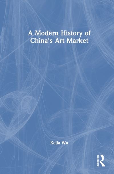 Cover for Kejia Wu · A Modern History of China's Art Market (Hardcover Book) (2023)