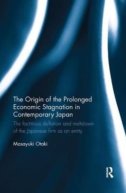 Cover for Masayuki Otaki · The Origin of the Prolonged Economic Stagnation in Contemporary Japan: The factitious deflation and meltdown of the Japanese firm as an entity (Paperback Book) (2018)