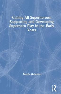 Cover for Tamsin Grimmer · Calling All Superheroes: Supporting and Developing Superhero Play in the Early Years (Hardcover Book) (2019)