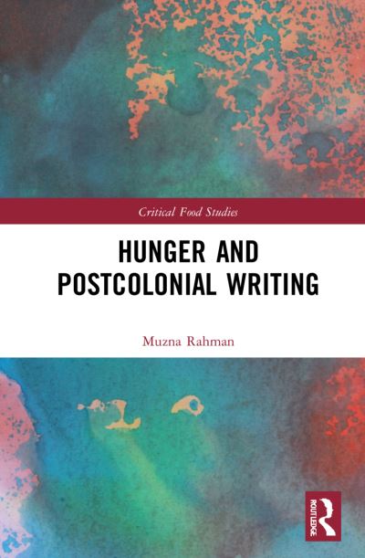 Cover for Muzna Rahman · Hunger and Postcolonial Writing - Critical Food Studies (Hardcover Book) (2022)