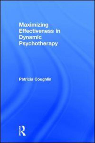 Cover for Coughlin, Patricia (Private practice, New York, USA) · Maximizing Effectiveness in Dynamic Psychotherapy (Hardcover Book) (2016)