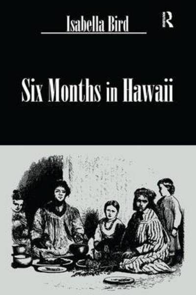 Six Months In Hawaii - Isabella Bird - Książki - Taylor & Francis Ltd - 9781138981966 - 9 września 2016