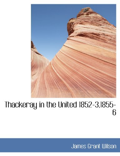 Thackeray in the United 1852-3,1855-6 - James Grant Wilson - Books - BiblioLife - 9781140139966 - April 6, 2010