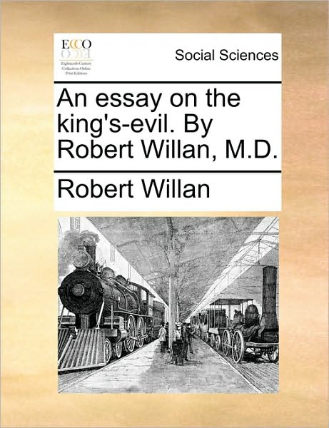 Cover for Robert Willan · An Essay on the King's-evil. by Robert Willan, M.d. (Pocketbok) (2010)