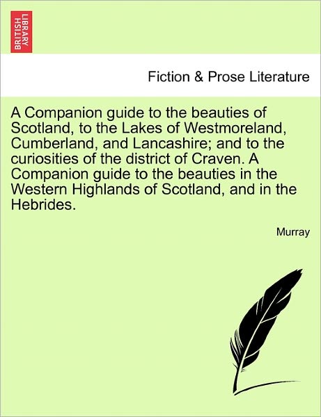 A Companion Guide to the Beauties of Scotland, to the Lakes of Westmoreland, Cumberland, and Lancashire; and to the Curiosities of the District of Crave - Murray - Books - British Library, Historical Print Editio - 9781240921966 - January 11, 2011