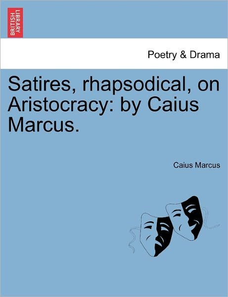 Cover for Caius Marcus · Satires, Rhapsodical, on Aristocracy: by Caius Marcus. (Paperback Bog) (2011)