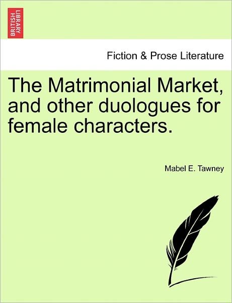 Cover for Mabel E Tawney · The Matrimonial Market, and Other Duologues for Female Characters. (Paperback Book) (2011)