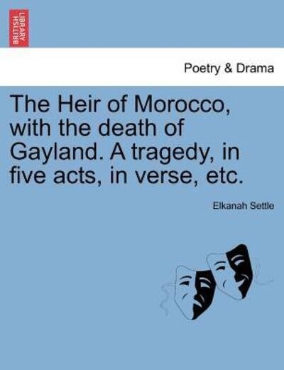 Cover for Elkanah Settle · The Heir of Morocco, with the Death of Gayland. a Tragedy, in Five Acts, in Verse, Etc. (Paperback Book) (2011)