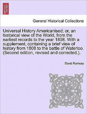 Cover for David Ramsay · Universal History Americanised; Or, an Historical View of the World, from the Earliest Records to the Year 1808. with a Supplement, Containing a Brief View of History from 1808 to the Battle of Waterloo. (Second Edition, Revised and Corrected.). Vol. III (Paperback Bog) (2011)