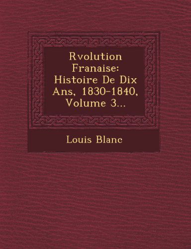 Cover for Louis Blanc · Rvolution Franaise: Histoire De Dix Ans, 1830-1840, Volume 3... (Pocketbok) [French edition] (2012)