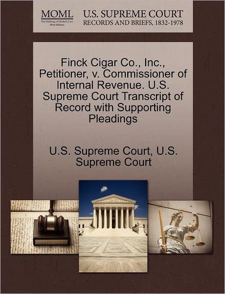 Cover for U S Supreme Court · Finck Cigar Co., Inc., Petitioner, V. Commissioner of Internal Revenue. U.s. Supreme Court Transcript of Record with Supporting Pleadings (Paperback Bog) (2011)