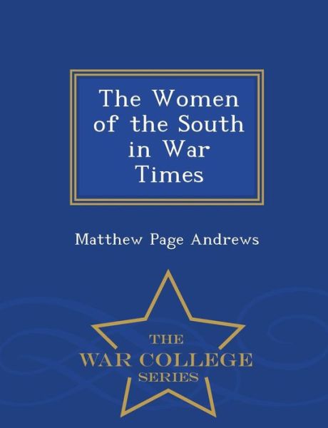 Cover for Matthew Page Andrews · The Women of the South in War Times - War College Series (Paperback Book) (2015)