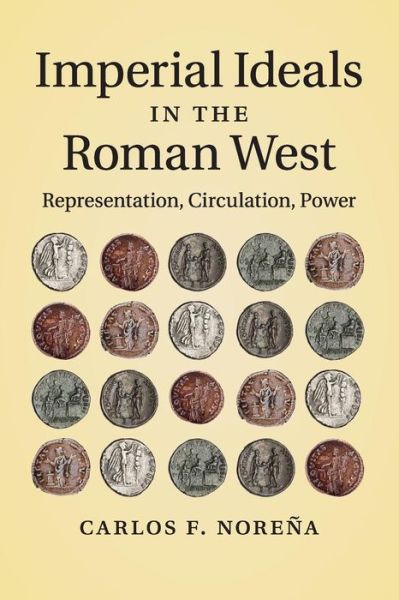 Cover for Norena, Carlos F. (Professor, University of California, Berkeley) · Imperial Ideals in the Roman West: Representation, Circulation, Power (Paperback Book) (2016)